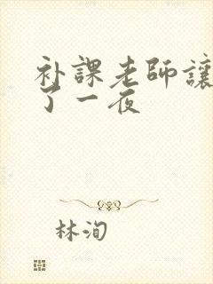 补课老师让我爽了一夜