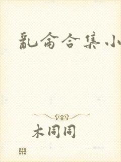 乱仑合集小说
