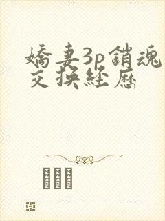 娇妻3p销魂的交换经历