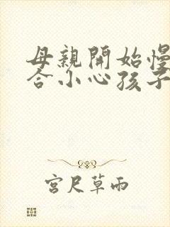 母亲开始慢迎迎合小心孩子