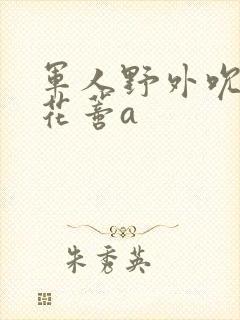 军人野外吮她的花蒂a封面