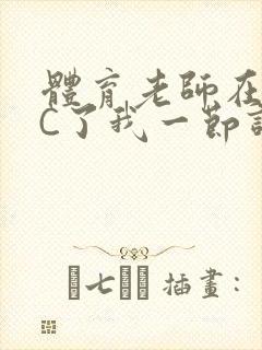 体育老师在单杠C了我一节课网