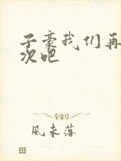 子豪我们再做一次吧