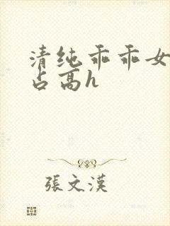 清纯乖乖女被强占高h