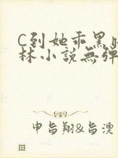 C到她乖黑暗森林小说无弹窗