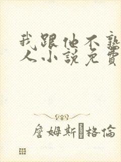 我跟他不熟笑佳人小说免费阅读封面