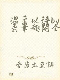 温柔以待by吃素笔趣阁全文免费阅读