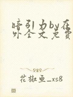 暗引力by在言外全文免费阅读笔趣阁