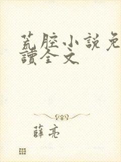 荒腔小说免费阅读全文