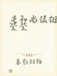 老和尚猛挺进她莹莹