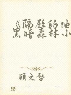 《隔壁的他by黑暗森林小说笔趣》封面