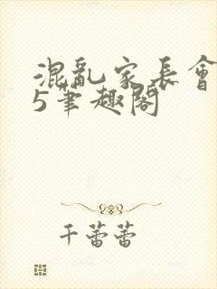 混乱家长会1―5笔趣阁