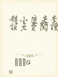 赵小鹿老李的小说免费阅读无弹窗全文