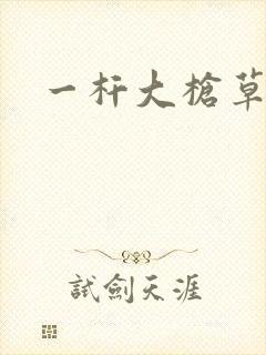 一杆大枪草全家
