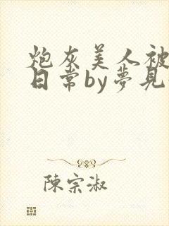 炮灰美人被浇灌日常by梦见好
