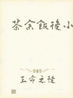 茶余饭后小说