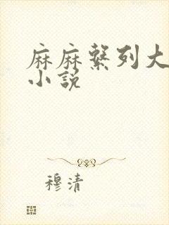 麻麻系列大合集小说