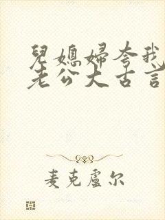 儿媳妇夸我比她老公大古言