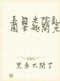 长日光阴乱作一团笔趣阁免费阅读无