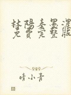 林阳秦墨浓小说免费完整版