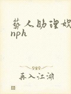 艺人助理娱乐圈nph