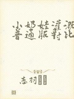 小奶娃灌溉记与普通版对比