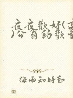 夜夜欢好(高h)公翁的欢爱h封面