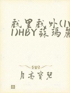 戏里戏外(1V1)HBY苏玛丽全文免费阅读