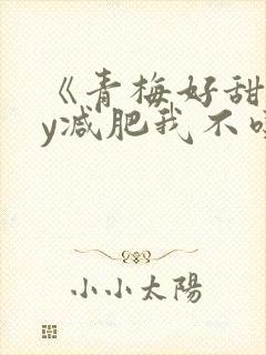 《青梅好甜》by减肥我不吃