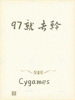 97就去干