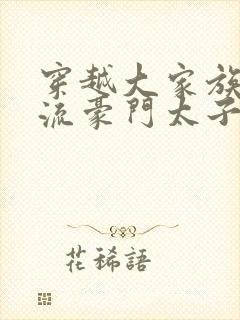 穿越大家族之风流豪门太子爷封面