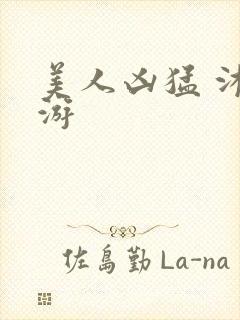 美人凶猛 沐水游