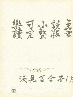 乐可小说免费阅读完整版笔趣无弹窗诸天阁
