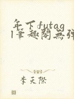 年下futagl笔趣阁无弹窗