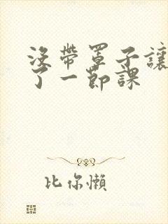 没带罩子让他c了一节课封面