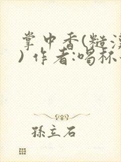 掌中香(糙汉 ) 作者:喝杯奶茶