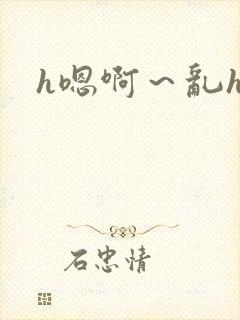 h嗯啊～乱h文