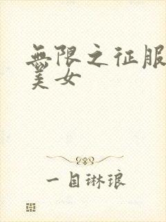 无限之征服天下美女