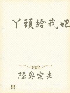 丫头给我吧