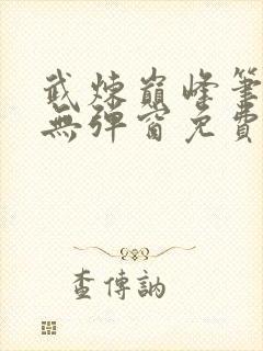 武炼巅峰笔趣阁无弹窗免费阅读