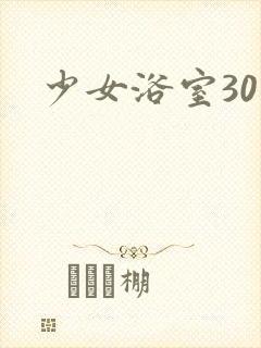 少女浴室30天