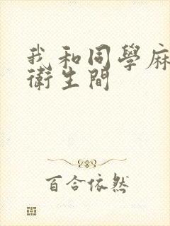 我和同学麻麻在卫生间