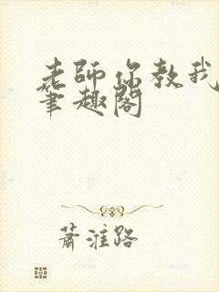 老师你教我小说笔趣阁