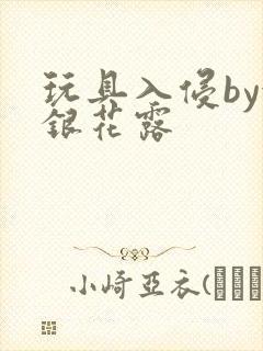 玩具入侵by金银花露