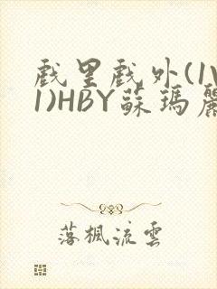 戏里戏外(1V1)HBY苏玛丽全文免费阅读