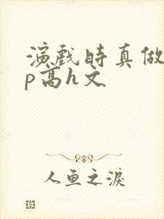 演戏时真做了np高h文