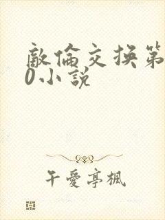 敌伦交换第150小说