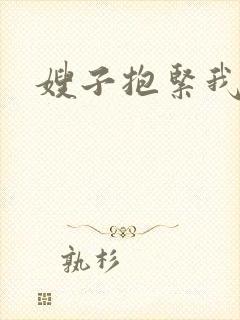 嫂子抱紧我