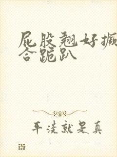 屁股翘好撅高迎合跪趴