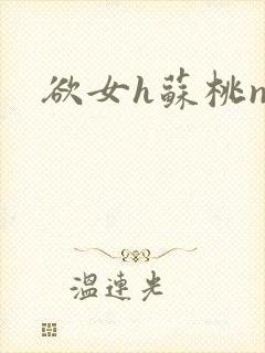 欲女h苏桃np